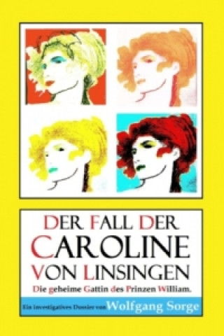 Kniha Der Fall der Caroline von Linsingen: Die geheime Gattin des Prinzen William. Wolfgang Sorge