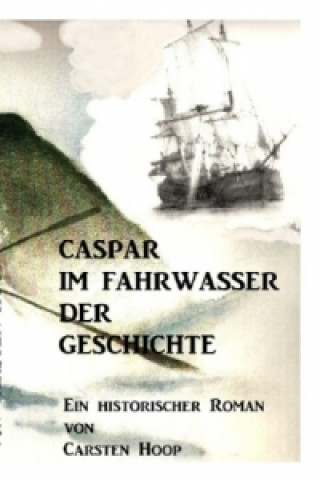 Könyv Caspar im Fahrwasser der Geschichte Carsten Hoop