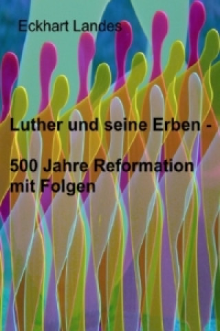 Carte Luther und seine Erben - 500 Jahre Reformation mit Folgen Eckhart Landes