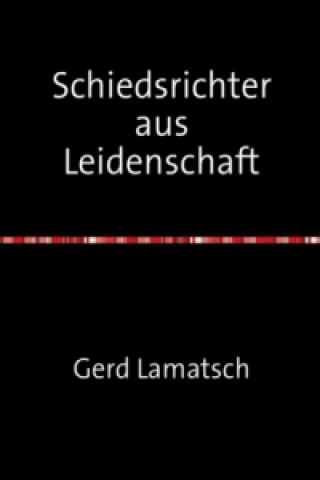 Könyv Schiedsrichter aus Leidenschaft Gerd Lamatsch