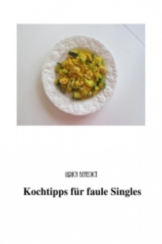 Könyv Kochtipps für faule Singles Ulrich Benedict