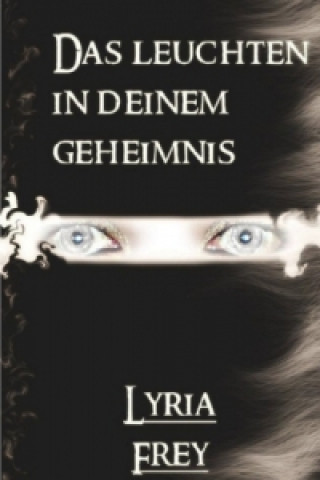 Könyv Das Leuchten in deinem Geheimnis Lyria Frey