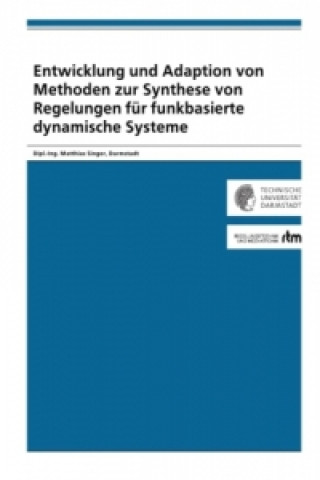 Kniha Entwicklung und Adaption von Methoden zur Synthese von Regelungen für funkbasierte dynamische Systeme Matthias Singer