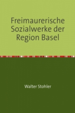 Book Freimaurerische Sozialwerke der Region Basel Walter Stohler