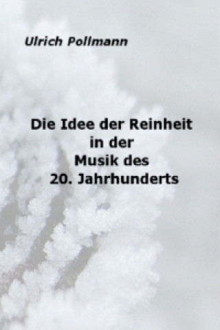 Książka Die Idee der Reinheit in der Musik des 20. Jahrhunderts Ulrich Pollmann