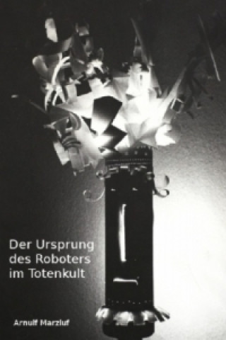 Kniha Der Ursprung des Roboters im Totenkult Arnulf Marzluf