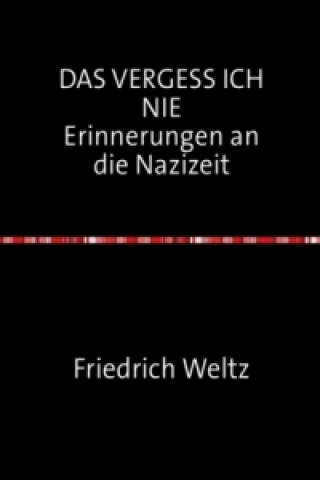 Kniha DAS VERGESS ICH NIE Erinnerungen an die Nazizeit Friedrich Weltz