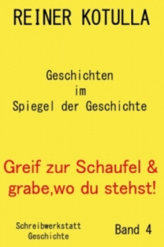 Könyv Greif zur Schaufel und grabe, wo du stehst! / Greif zur Schaufel und grabe, wo du stehst! Band 4 Reiner Kotulla