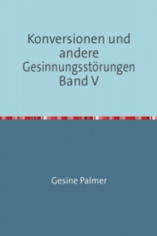 Kniha Konversionen und andere Gesinnungsstörungen Band V Gesine Palmer