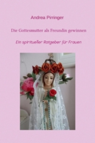 Buch Die Gottesmutter als Freundin gewinnen Andrea Pirringer