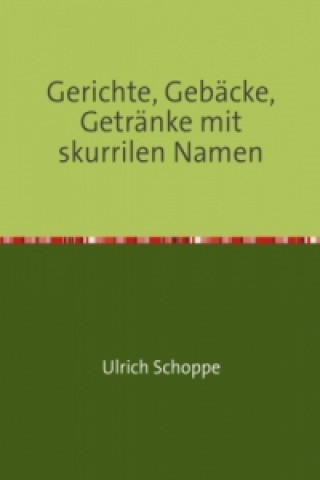 Książka Gerichte, Gebäcke, Getränke mit skurrilen Namen Ulrich Schoppe