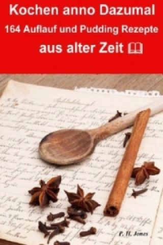 Книга Kochen anno dazumal - 164 Auflauf und Pudding Rezepte aus alter Zeit P. H. Jones