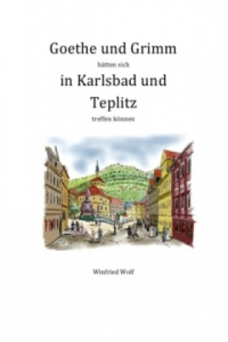 Kniha Goethe und Grimm hätten sich in Karlsbad und Teplitz treffen können Winfried Wolf