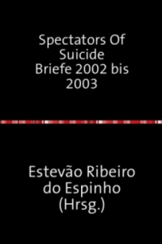 Libro Spectators Of Suicide Briefe 2002 bis 2003 Estevão Ribeiro do Espinho