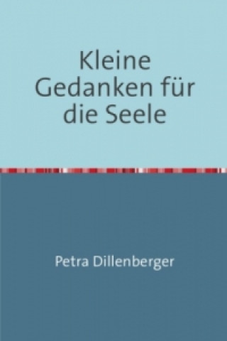 Kniha Kleine Gedanken für die Seele Petra Dillenberger