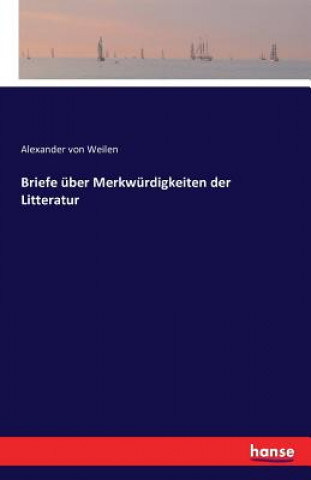 Kniha Briefe uber Merkwurdigkeiten der Litteratur Alexander Von Weilen