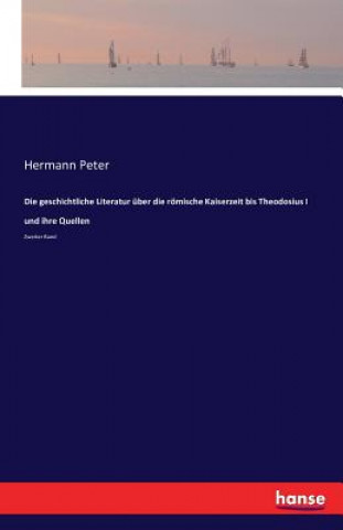 Kniha geschichtliche Literatur uber die roemische Kaiserzeit bis Theodosius I und ihre Quellen Hermann Peter