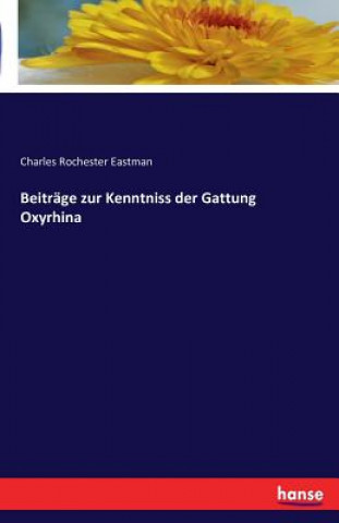 Könyv Beitrage zur Kenntniss der Gattung Oxyrhina Charles Rochester Eastman