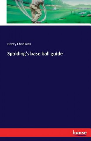 Könyv Spalding's base ball guide Regius Professor of Divinity Henry Chadwick