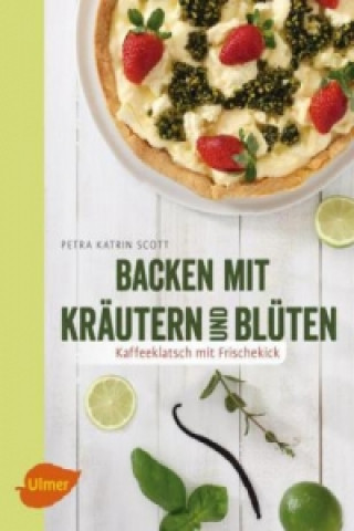 Könyv Backen mit Kräutern und Blüten Petra Katrin Scott
