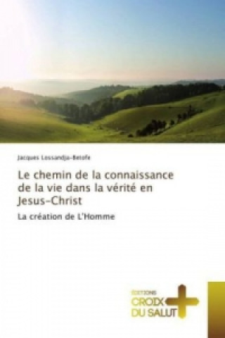 Книга Le chemin de la connaissance de la vie dans la vérité en Jesus-Christ Jacques Lossandja-Betofe