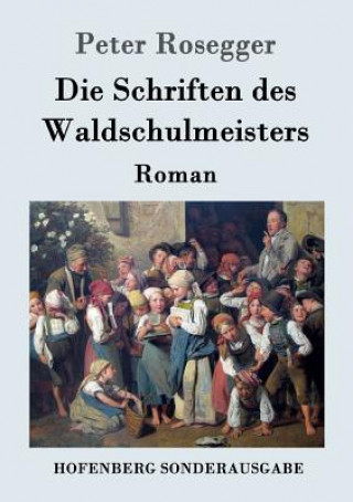 Könyv Schriften des Waldschulmeisters Peter Rosegger