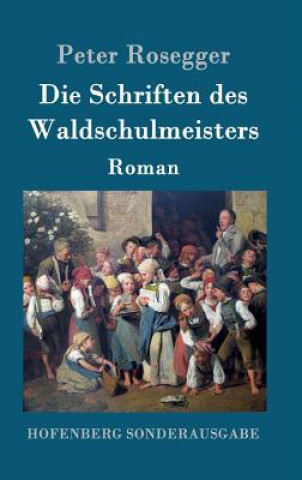 Kniha Die Schriften des Waldschulmeisters Peter Rosegger