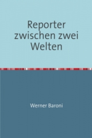 Книга Reporter zwischen zwei Welten Werner Baroni