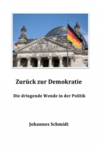 Könyv Zurück zur Demokratie - Die dringende Wende in der Politik Johannes Schmidt