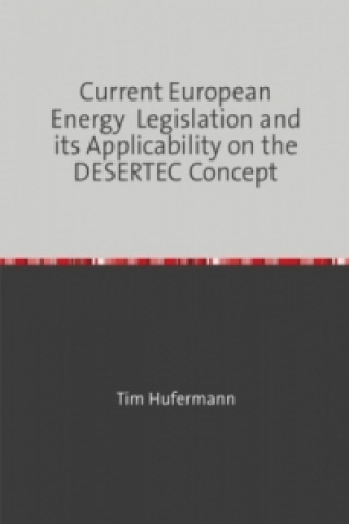 Kniha Current European Energy Legislation and its Applicability on the DESERTEC Concept Tim Hufermann