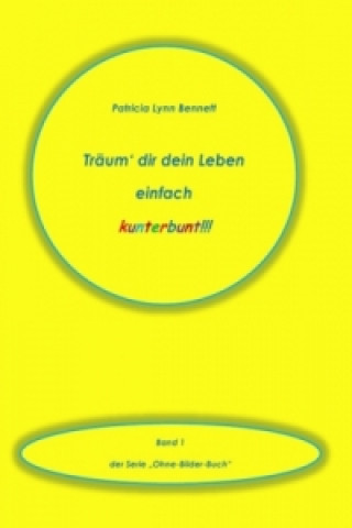 Книга Träum' dir dein Leben einfach kunterbunt!!! Patricia Bennett