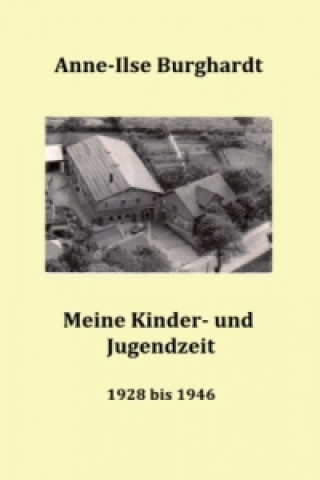 Kniha Meine Kinder- und Jugendzeit (1928 bis 1946) Anne-Ilse Burghardt