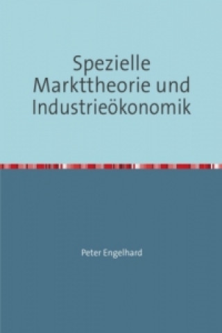 Kniha Spezielle Markttheorie und Industrieökonomik Peter Engelhard