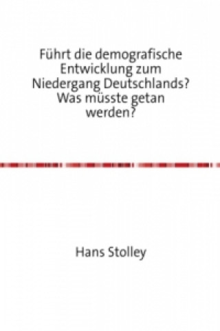 Libro Führt die demografische Entwicklung zum Niedergang Deutschlands? Was müsste getan werden? Hans Stolley