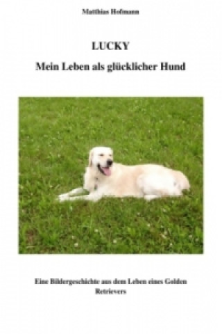 Knjiga Lucky - Mein Leben als glücklicher Hund Matthias Hofmann