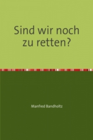 Knjiga Sind wir noch zu retten? Manfred Bandholtz