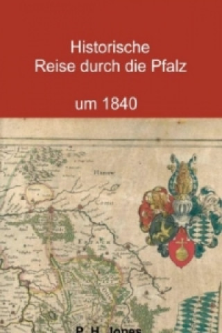 Kniha Historische Reise durch die Pfalz um 1840 P. H. Jones