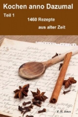 Βιβλίο Kochen anno Dazumal - Teil 1 - 1460 Rezepte aus alter Zeit P. H. Jones