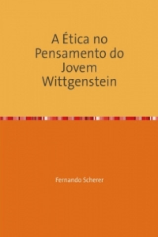 Kniha A Ética no Pensamento do Jovem Wittgenstein Fernando Scherer