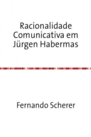 Kniha Racionalidade Comunicativa em Jürgen Habermas Fernando Scherer