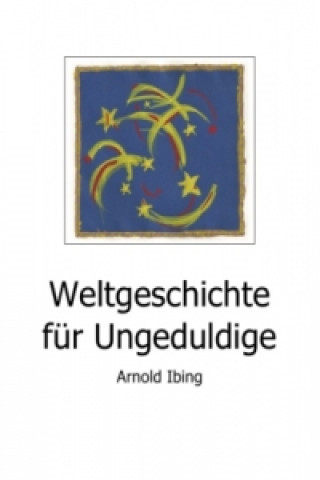 Książka Weltgeschichte für Ungeduldige Arnold Ibing