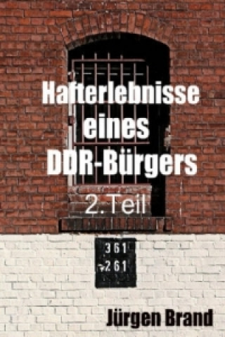 Könyv Hafterlebnisse eines DDR-Bürgers 2. Teil Jürgen Brand
