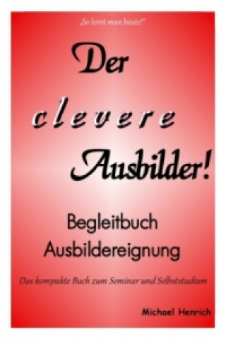 Книга Der clever Ausbilder! Begleitbuch Ausbildereignung Michael Henrich