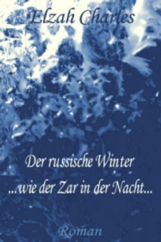 Könyv Der russische Winter ... wie der Zar in der Nacht... Elzah Charles