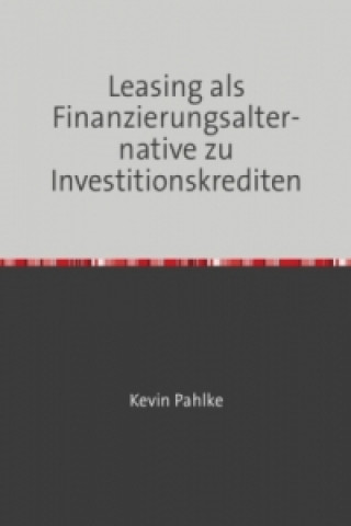 Könyv Leasing als Finanzierungsalternative zu Investitionskrediten Kevin Pahlke