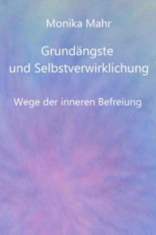 Carte Grundängste und Selbstverwirklichung. Wege der inneren Befreiung Monika Mahr