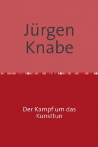 Kniha Der Kampf um das Kunsttun Jürgen Knabe