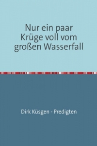 Buch Nur ein paar Krüge voll vom großen Wasserfall Dirk Küsgen