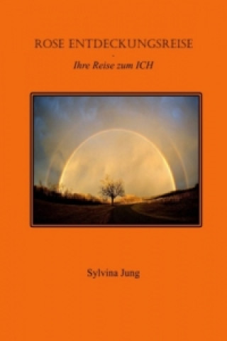 Könyv Rose's Entdeckungsreise - Ihre Reise zum ICH Sylvina Jung