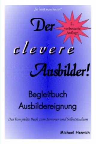 Kniha Der clevere Ausbilder! - Begleitbuch Ausbildereignung - 2., verbesserte Auflage Michael Henrich